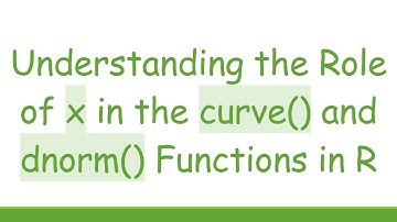 Understanding the Role of x in the curve() and dnorm() Functions in R