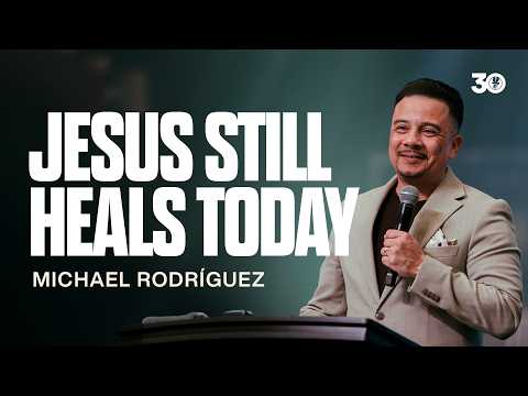 Jesus Still Heals Today | Michael Rodríguez | Sunday Sermon