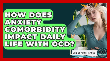 How Does Anxiety Comorbidity Impact Daily Life With OCD? - OCD Support Space