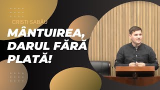 Mântuirea, darul fără plată! - Cristi Sabău | predică 2024