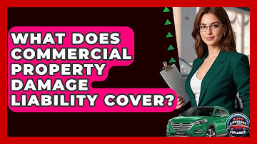 What Does Commercial Property Damage Liability Cover? - Auto Coverage Explained