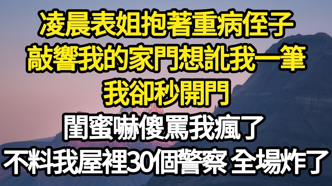凌晨表侄高燒表姐崩潰敲門，求我送醫 我急拿鑰匙出門，她卻推來冰冷的孩子，罵我殺人犯賠百萬否則坐牢！下秒我屋裡30個警察秒出警，全場炸了 她嚇癱