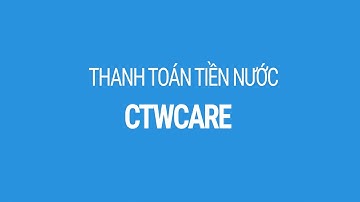 CTWCare - Hướng dẫn thanh toán hóa đơn tiền nước