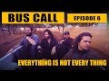 Bus Call - Episode 6 "Everything Is Not Every Thing"
