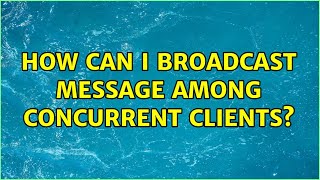 How can I broadcast message among concurrent clients? (2 Solutions!!)