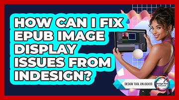 How Can I Fix EPUB Image Display Issues From InDesign? - Design Tool Unlocked