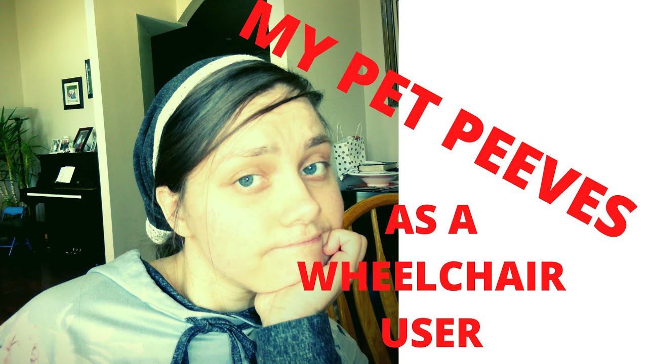 MY PET PEEVES AS A WHEELCHAIR USER