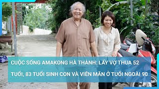 Amakong Hà Thành: Lấy vợ thua 52 tuổi, 83 tuổi sinh con và viên mãn ở tuổi ngoài 90 | Cuộc sống 24h