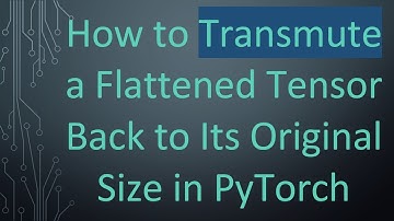 How to Transmute a Flattened Tensor Back to Its Original Size in PyTorch