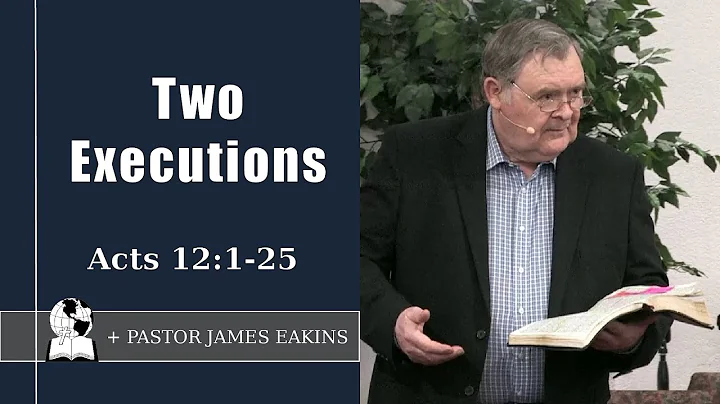 Two Executions - Acts 12:1-25 - Pastor James Eakins