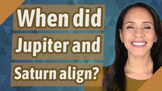When did Jupiter and Saturn align?