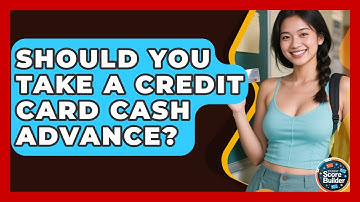 Should You Take A Credit Card Cash Advance? - Student Score Builder
