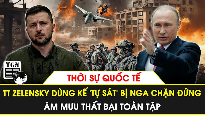 Thời sự Quốc tế | TT Zelensky dùng kế ‘tự sát’ bị Nga chặn đứng, âm mưu thất bại toàn tập