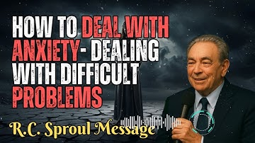 R.C. Sproul Message _ How to Deal with Anxiety- Dealing with Difficult Problems