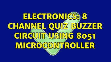 Electronics: 8 channel quiz buzzer circuit using 8051 microcontroller (2 Solutions!!)