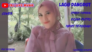 MIMPI TERINDAH - ECHA PUTRY || LAGU DANGDUT ORGEN TUNGGAL || TRJ LIVE MUSIC