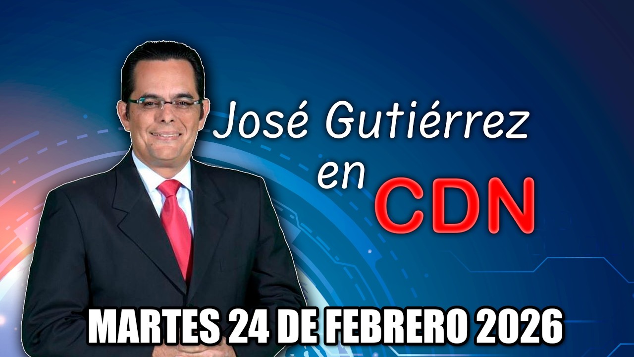 JOSÉ GUTIÉRREZ EN CDN - MARTES 24 DE FEBRERO 2026