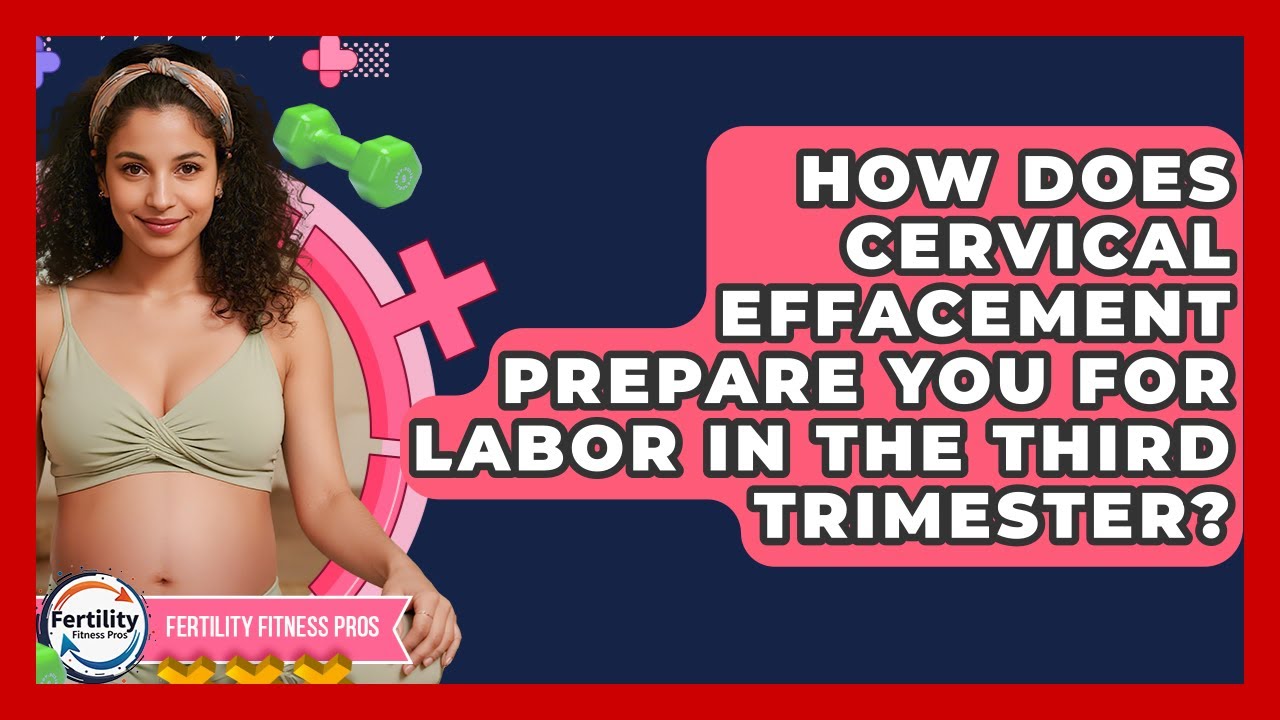 How Does Cervical Effacement Prepare You For Labor In The Third Trimester? - Fertility Fitness Pro
