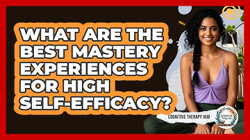 What Are The Best Mastery Experiences For High Self-efficacy? - Cognitive Therapy Hub