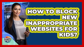 How To Block New Inappropriate Websites For Kids? - Raising Digital Kids