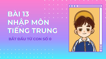 Bài 13: Nhập Môn Tiếng Trung - Chi Tiết - Dễ Hiểu - Bắt Đầu Từ Con Số 0 // Yangdexin.