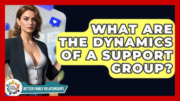 What Are The Dynamics Of A Support Group? - Better Family Relationships