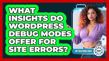 What Insights Do WordPress Debug Modes Offer For Site Errors? - WP Solutions Guru