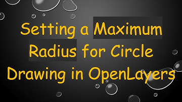 Setting a Maximum Radius for Circle Drawing in OpenLayers