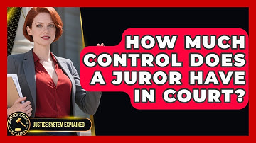 How Much Control Does A Juror Have In Court? - Justice System Explained