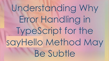 Understanding Why Error Handling in TypeScript for the sayHello Method May Be Subtle