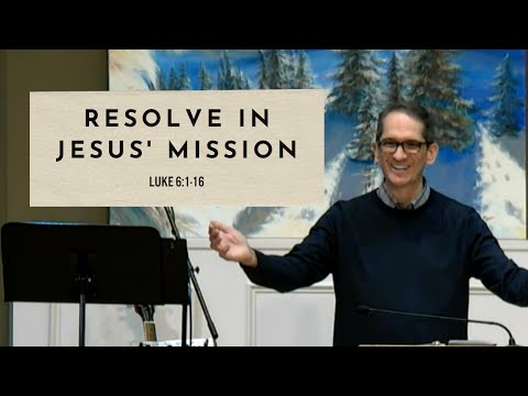 Resolve in Jesus' Mission - Luke 6:1-16