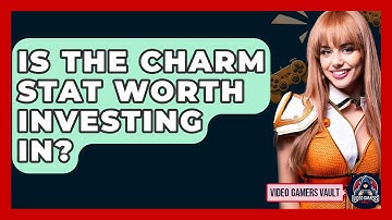 Is The Charm Stat Worth Investing In? - Video Gamers Vault