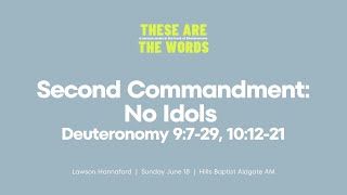 Second Commandment: No Idols | Deuteronomy 9 and 10 | Sermon by Lawson Hannaford