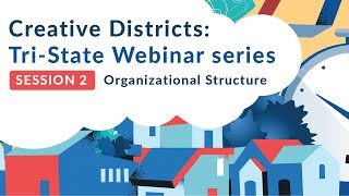 Creative Districts Tri-State Webinar -  Session 2: Organizational Structure