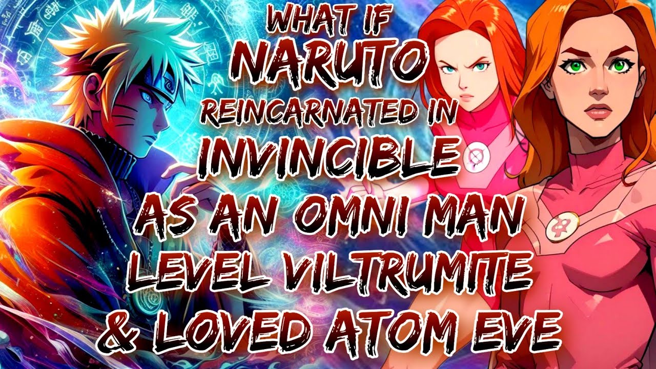 What If Naruto Reincarnated In Invincible As An Omni Man Level Viltrumite And Loved Atom Eve