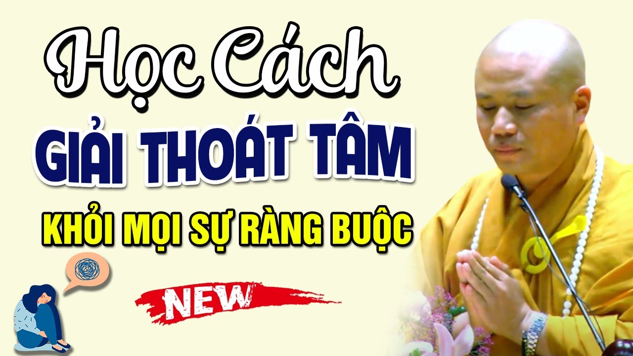 Học Cách GIẢI THOÁT Tâm Khỏi Mọi Sự Ràng Buộc khổ đau | Thầy Thích Giác Nhàn