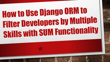 How to Use Django ORM to Filter Developers by Multiple Skills with SUM Functionality