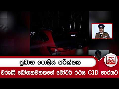 ප්‍රධාන පොලිස් පරීක්ෂක වරුණි බෝගහවත්තගේ මෝටර් රථය CID භාරයට | Ada Derana