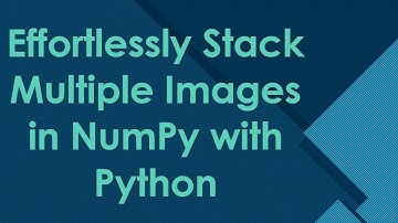Effortlessly Stack Multiple Images in NumPy with Python