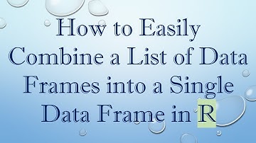 How to Easily Combine a List of Data Frames into a Single Data Frame in R