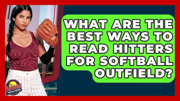 What Are The Best Ways To Read Hitters For Softball Outfield? - Softball Basics and Beyond