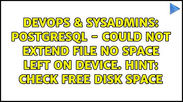 PostgreSQL - Could not extend file No space left on device. HINT: Check free disk space