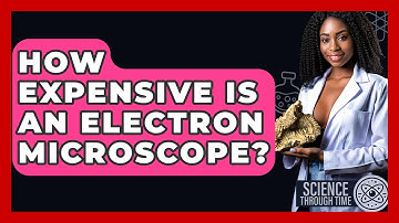 How Expensive Is An Electron Microscope? - Science Through Time