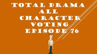 TOTAL DRAMA ALL CHARACTER VOTING EPISODE 76