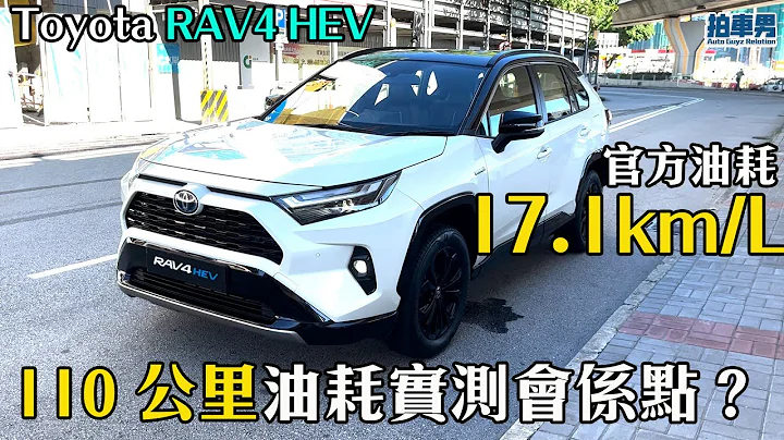 【110 公里油耗实测】Toyota RAV4 HEV 混能版官方油耗只有 17.1 km/L 太渣？港九行山实测俾你睇！｜拍车男【CC中字】 - 天天要闻