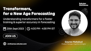 Transformers for a New Age Forecasting | Rakuten SixthSense Webinar