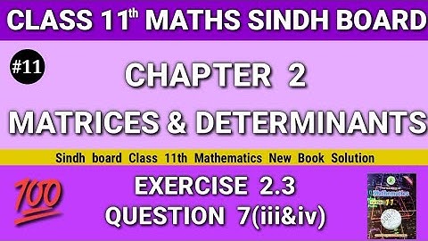 Class 11 maths sindh board New book Chapter 2 Exercise 2.3 Question 7(iii&iv)Matrices & Determinants