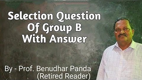Selection Question Group B With Answer (100% Guarantee) By Prof. Benudhar Panda(Retired Reader)