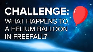 Challenge: What Happens To A Helium Balloon In Freefall | Space Time | PBS Digital Studios