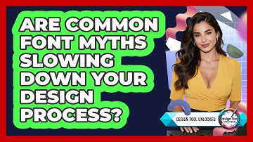 Are Common Font Myths Slowing Down Your Design Process? - Design Tool Unlocked